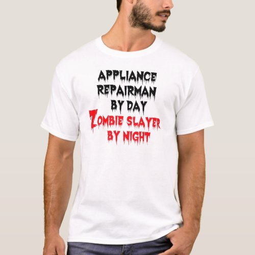 Appliance Repairman by Day Zombie Slayer by Night T_Shirt