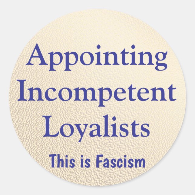 Appointing Incompetent Loyalists Classic Round Sticker (Front)