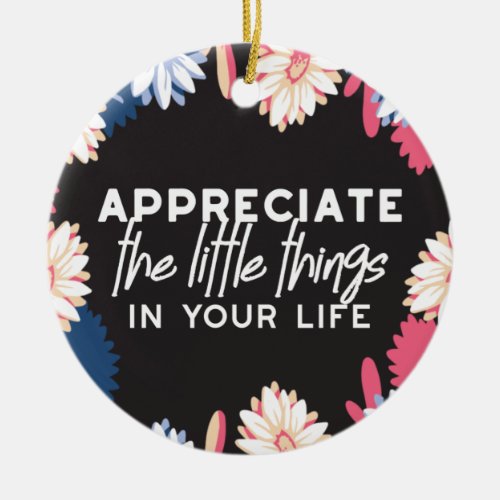 Appreciate the little things quotes ceramic ornament