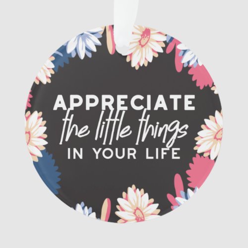 Appreciate the little things quotes classic round  ornament