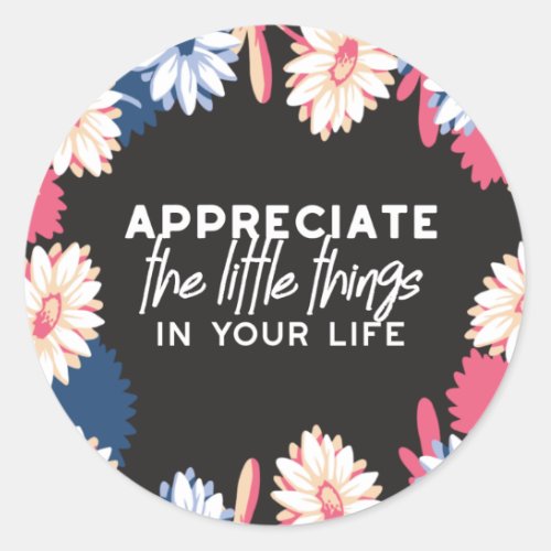 Appreciate the little things quotes classic round sticker