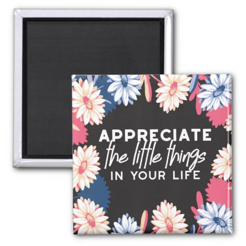 Appreciate the little things quotes magnet