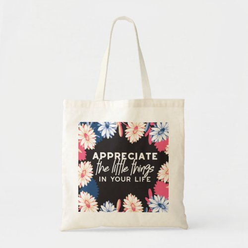 Appreciate the little things quotes tote bag