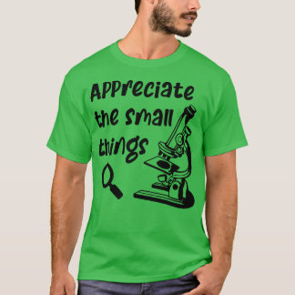 Appreciate The Small Things Microscope Science Bio T-Shirt