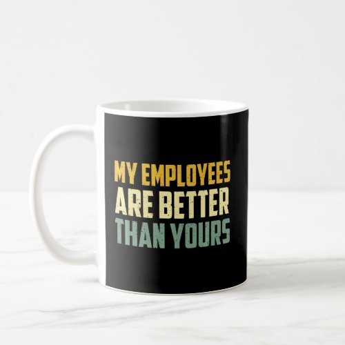 Appreciation Employee Boss My Employees Are Better Coffee Mug