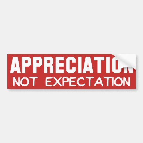Appreciation Not Expectation Bumper Sticker