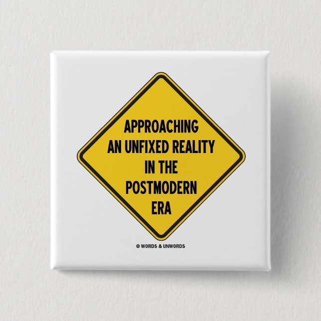 Approaching Unfixed Reality In Postmodern Era Sign Pinback Button (Front)