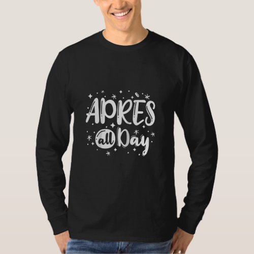 Apres All Day Skiing Ski Snowboarding Snow Sports  T_Shirt