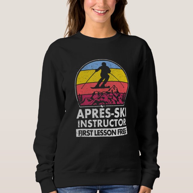 Apres Ski Instructor First Lesson Is Free Skiing T Sweatshirt (Front)