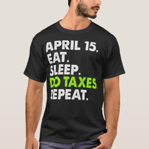 April 15 Eat Sleep Do Taxes Accountant Bookkeeper T-Shirt