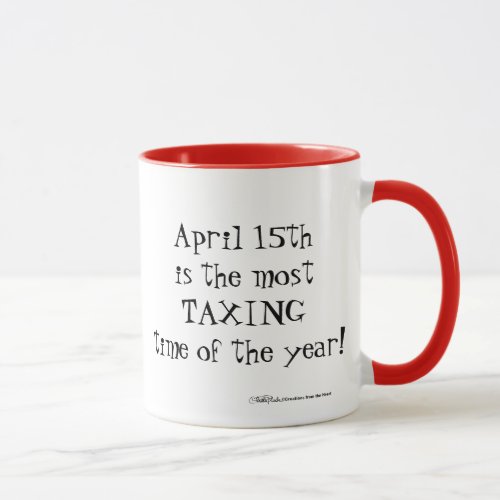 April 15th_ Most Taxing Tme of the Year Mug
