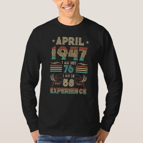 April 1947 I Am Not 76 I Am 18 With 58 Years Of Ex T_Shirt