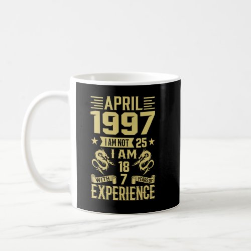 April 1997 I Am Not 25 I Am 18 With 7 Years Of Exp Coffee Mug