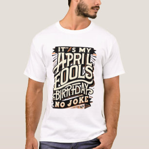 April 1st Birthday – Funny April Fools Celebration T-Shirt