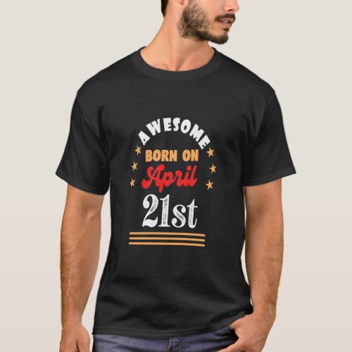 April 21st Birthday Awesome born on 21 April  T_Shirt