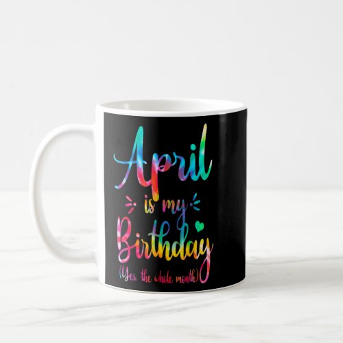 April Bday April Is My Birthday Yes The Whole Mont Coffee Mug