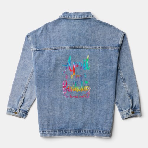 April Bday April Is My Birthday Yes The Whole Mont Denim Jacket