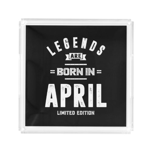 April Birthday Gift Legends Are Born In April Acrylic Tray