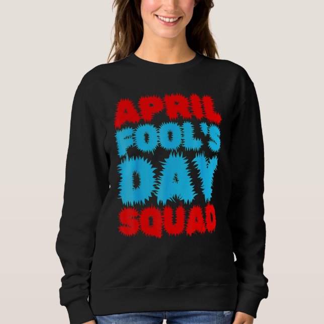 April Fools Day Squad Pranks Quote April Fool's Da Sweatshirt (Front)