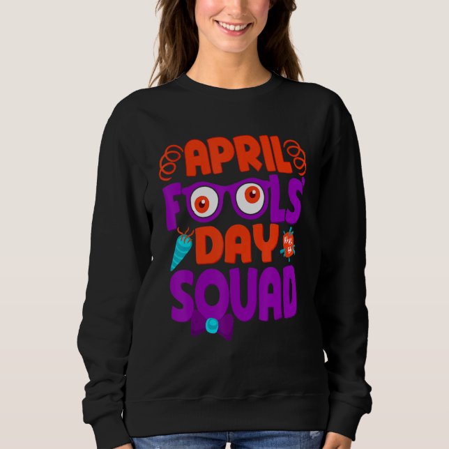 April Fools' Day Squad, Pranks Quote April Fool's  Sweatshirt (Front)