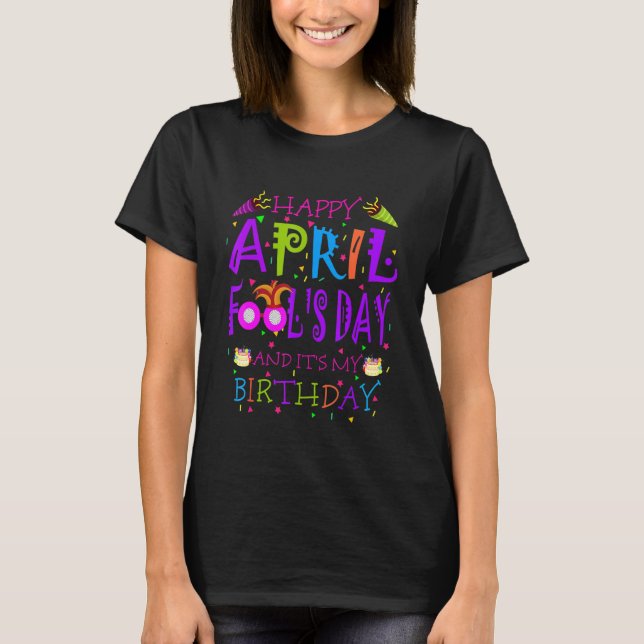 April Fool's Day Yes It's My Birthday Bday Happy A T-Shirt (Front)