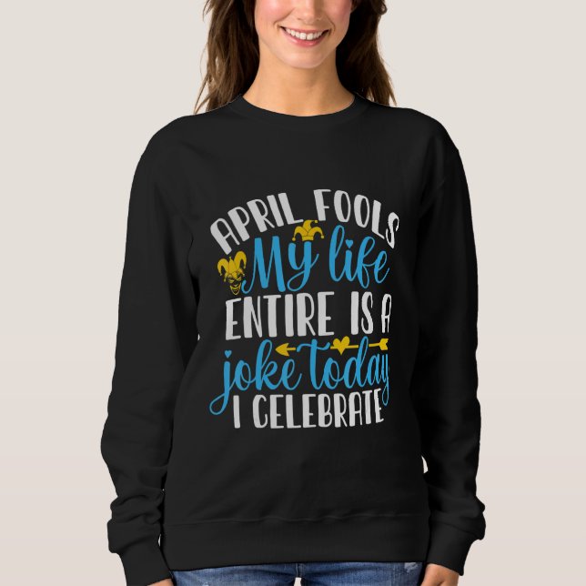 April Fool's My Life Entire Is A Joke Sweatshirt (Front)