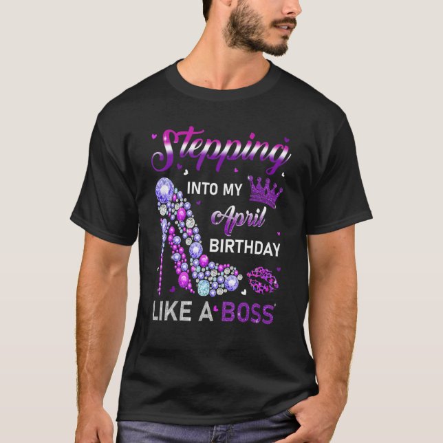 April Girl Stepping Into My Birthday Like A Boss S T-Shirt (Front)