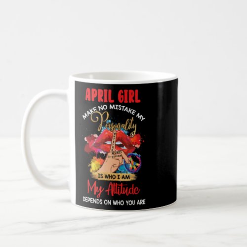 April Girl Who I Am My Attitude Depends On Who You Coffee Mug