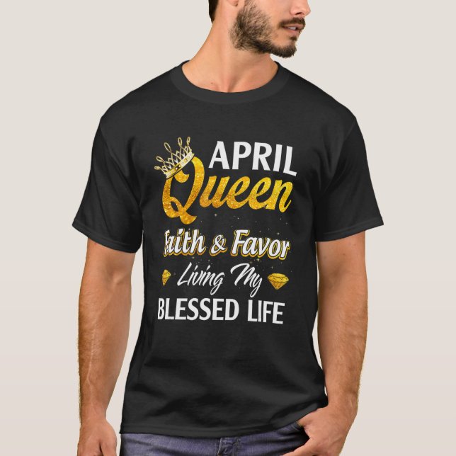 April Queen Faith Favor Living My Blessed Life Bir T-Shirt (Front)