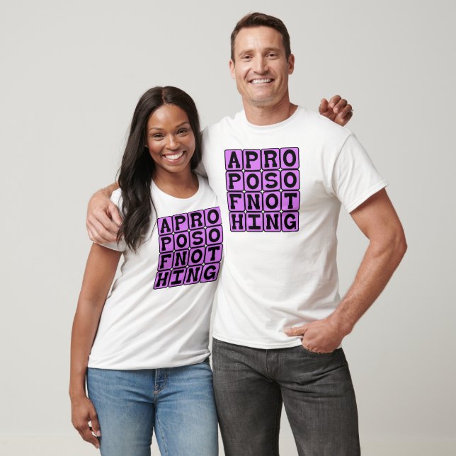 Apropos of Nothing, Without Reference To Anything T-Shirt (Unisex)