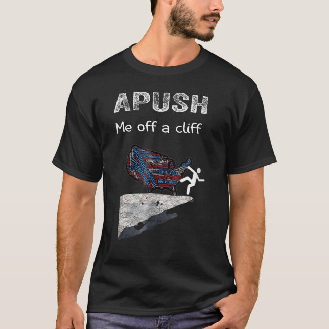 APUSH Me off a cliff  AP US History T-Shirt (Front)