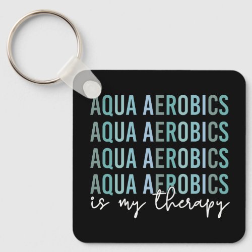 Aqua Aerobics is my Therapy Water Aerobics gifts Keychain