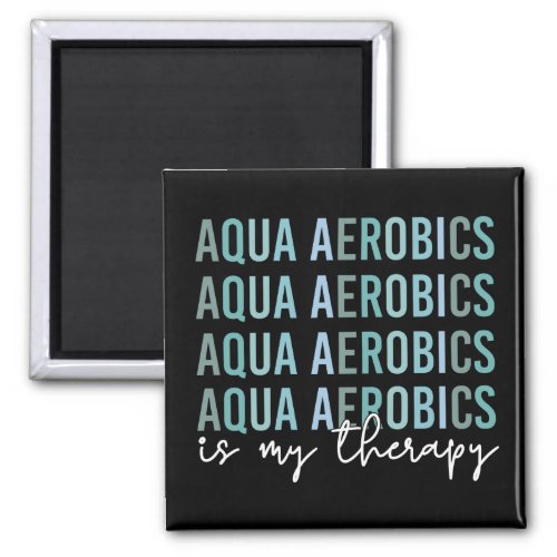 Aqua Aerobics is my Therapy Water Aerobics gifts Magnet