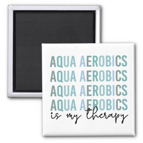 Aqua Aerobics is my Therapy Water Aerobics gifts Magnet