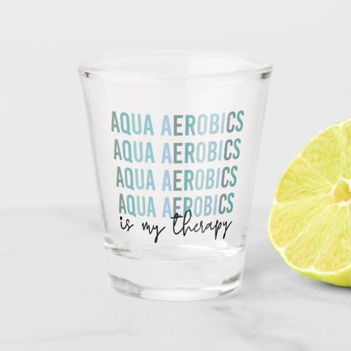 Aqua Aerobics is my Therapy Water Aerobics gifts Shot Glass