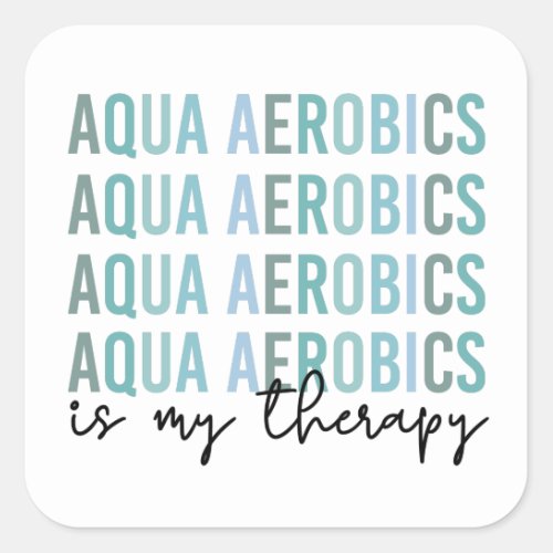 Aqua Aerobics is my Therapy Water Aerobics gifts Square Sticker