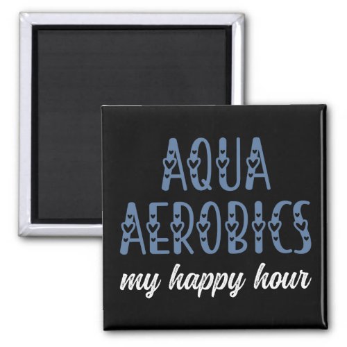 Aqua Aerobics My happy hour Water aerobics gifts Magnet