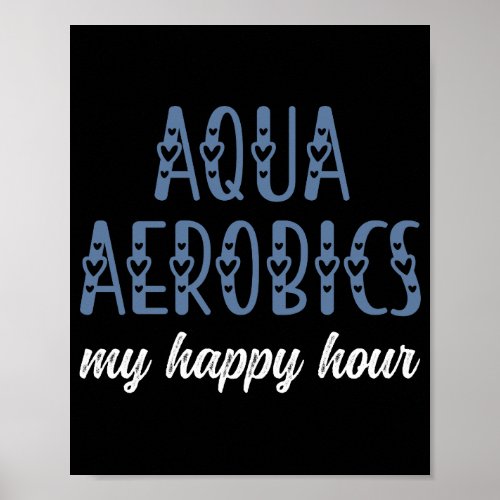 Aqua Aerobics My happy hour Water aerobics gifts Poster