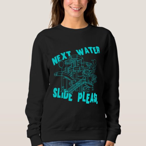 Aqua Park Next Water Slide Please Waterslides Wate Sweatshirt