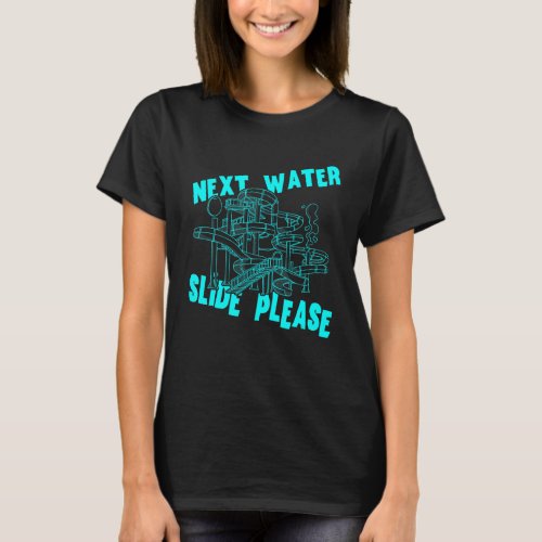 Aqua Park Next Water Slide Please Waterslides Wate T_Shirt