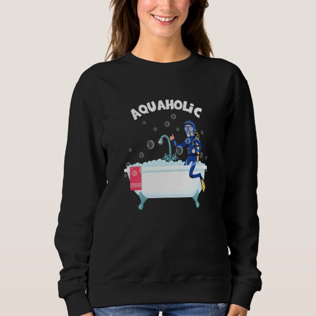 Aquaholic Diver Scuba Diving Ocean Sea Underwater  Sweatshirt (Front)