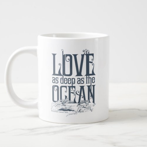 Aquaman  Mera _ Love As Deep As The Ocean Giant Coffee Mug