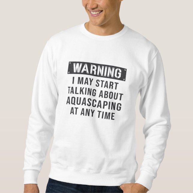 Aquarist Aquarium Warning Aquascaping Fish Keeper Sweatshirt (Front)