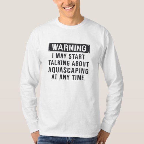 Aquarist Aquarium Warning Aquascaping Fish Keeper T_Shirt