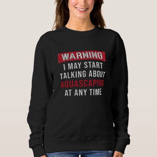 Aquarist Warning Aquascaping Fish Keeper Aquarium Sweatshirt