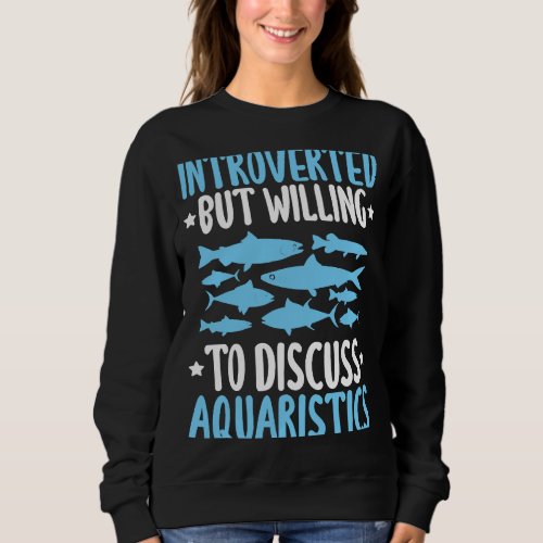 Aquaristics Introverted Fishkeeper Aquarium Aquari Sweatshirt
