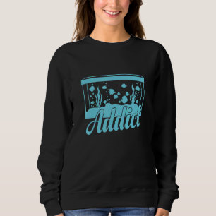 Aquarium Addict Fishes Sweatshirt