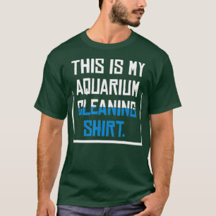 Aquarium Cleaning Shirt I This Is My Aquarium Clea