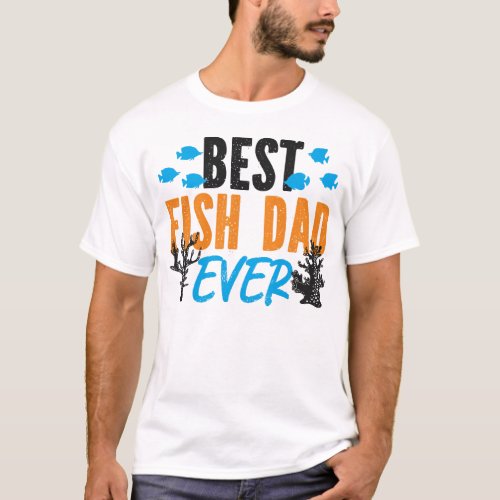 Aquarium Fish Keeping Best Fish Dad Ever Dad T_Shirt