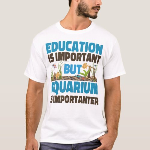 Aquarium Fish Keeping Education Is Important But T_Shirt